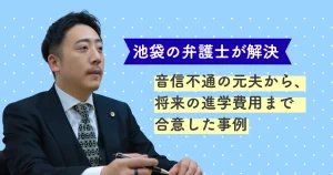 音信不通の元夫から、将来の進学費用まで合意した事例