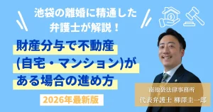 財産分与で不動産（自宅・マンション）がある場合の進め方を弁護士が解説